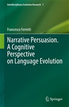 Francesco Ferretti - Narrative Persuasion. A Cognitive Perspective on Language Evolution
