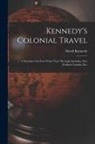 David Kennedy - Kennedy's Colonial Travel: a Narrative of a Four Years' Tour Through Australia, New Zealand, Canada, Etc