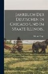 Michael Singer - Jahrbuch Der Deutschen in Chicago Und Im Staate Illinois
