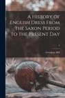 Georgiana Hill - A History of English Dress From the Saxon Period to the Present Day; 2