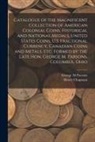 Henry Chapman, George M. Parsons - Catalogue of the Magnificent Collection of American Colonial Coins, Historical and National Medals, United States Coins, U.S. Fractional Currency, Can