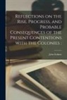 John Erskine - Reflections on the Rise, Progress, and Probable Consequences of the Present Contentions With the Colonies [microform]