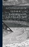 John Milne, British Association for Advancement O - A Catalogue of Destructive Earthquakes, A.D. 7 to A.D. 1899