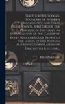 Robert Freke Gould - The Four Old Lodges, Founders of Modern Freemasonry, and Their Descendants. A Record of the Progress of the Craft in England and of the Career of Ever