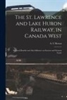 A. C. Brown - The St. Lawrence and Lake Huron Railway, in Canada West [microform]: Its Local Benefits and Also Influence on Eastern and Western Trade