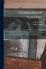 John Kenrick, Joshua Coffin - Horrors of Slavery: in Two Parts. Part I. Containing Observations, Facts, and Arguments, Extracted From the Speeches of Wilberforce, Grenv