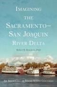 Robert Benedetti, Robert R Benedetti, Robert R. Benedetti - Imagining the Sacramento-San Joaquin Delta An Anthology of Voices Across the Centuries