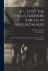 Dorence Atwater, Clara Barton - A List of the Union Soldiers Buried at Andersonville: Copied From the Official Record in the Surgeon's Office at Andersonville