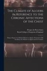Prosper de Pietra Santa, Royal College Of Surgeons Of England - The Climate of Algiers in Reference to the Chronic Affections of the Chest: Being a Report of a Medical Mission to Algeria, Presented to His Excellenc
