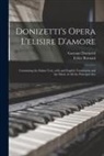 Gaetano Donizetti, Felice Lbt Romani - Donizetti's Opera L'elisire D'amore: Containing the Italian Text, With and English Translation and the Music of All the Principal Airs