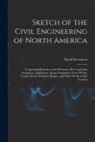 David Stevenson - Sketch of the Civil Engineering of North America [microform]: Comprising Remarks on the Harbours, River and Lake Navigation, Lighthouses, Steam-naviga