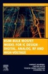 Harshit Agarwal, Harshit (Center Manager and Postdoctoral Researcher Agarwal, Yogesh Singh Chauhan, Yogesh Singh (Associate Professor Chauhan, Yogesh Singh (Chair Professor Chauhan, Yogesh Singh (Indian Institute of Technology Kanpur) Chauhan... - BSIM-Bulk MOSFET Model for IC Design - Digital, Analog, RF and High-Voltage