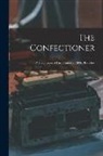 Anonymous - The Confectioner [electronic Resource]: a Description of His Business in All Its Branches