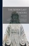 Robert Reid - The Seven Last Plagues; or the Vials of the Wrath of God: a Treatise on the Prophecies, in Two Parts. Consisting of Dissertations on Various Passages