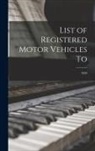 Anonymous - List of Registered Motor Vehicles To; 1909