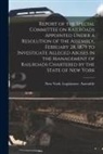 New York (State) Legislature Assembly - Report of the Special Committee on Railroads Appointed Under a Resolution of the Assembly, February 28, 1879 to Investigate Alleged Abuses in the Mana