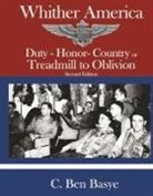 C. Ben Basye - Whither America: Duty - Honor- Country or Treadmill to Oblivion