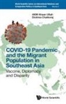 Akm Ahsan Ullah, Akm Ahsan Ullah &amp; Diotima Chattoraj, Diotima Chattoraj, Diotima Chattoraj, Akm Ahsan Ullah - Covid-19 Pandemic And The Migrant Population In Southeast Asia: Vaccine, Diplomacy And Disparity