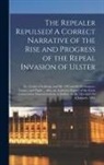 Anonymous - The Repealer Repulsed! A Correct Narrative of the Rise and Progress of the Repeal Invasion of Ulster: Dr. Cooke's Challenge and Mr. O'Connell's Declin