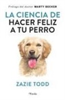 Zazie Todd - Ciencia de Hacer Feliz a Tu Perro, La