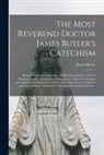 James Butler - The Most Reverend Doctor James Butler's Catechism [microform]: Revised, Enlarged, Improved, and Recommended by the Four Roman Catholic Archbishops of