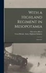 Great Britain Army Highland Infantry, One of Its Officers - With a Highland Regiment in Mesopotamia: 1916-1917