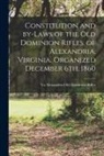 Alexandria Va Old Dominion Rifles - Constitution and By-laws of the Old Dominion Rifles, of Alexandria, Virginia. Organized December 6th, 1860