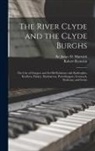 Robert Renwick, James D. (James David) Marwick - The River Clyde and the Clyde Burghs: the City of Glasgow and Its Old Relations With Rutherglen, Renfrew, Paisley, Dumbarton, Port-Glasgow, Greenock