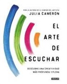 Julia Cameron - El Arte de Escuchar. Descubre Una Creatividad Más Profunda Y Plena / The Listening Path: The Creative Art of Attention