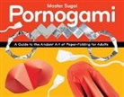 Sugoi, Master Sugoi - Pornogami: A Guide to the Ancient Art of Paper-Folding for Adults