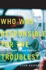 Liam Kennedy - Who Was Responsible for the Troubles?: The Northern Ireland Conflict