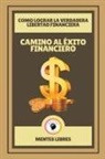 Mentes Libres - Camino al Éxito Financiero - Como Lograr la Verdadera Libertad Financiera