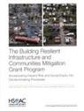 Noreen Clancy, Melissa Finucane, Melissa L. Finucane, Jordan Fischbach, Jordan R. Fischbach - The Building Resilient Infrastructure and Communities Mitigation Grant Program: Incorporating Hazard Risk and Social Equity Into Decisionmaking Proces