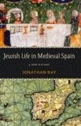Jonathan Ray - Jewish Life in Medieval Spain A New History