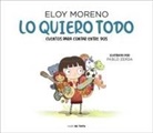 Eloy Moreno - Lo Quiero Todo. Cuentos Para Contar Entre DOS / I Want It All. Stories to Tell B Etween Two