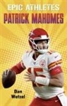 Dan Wetzel, Marcelo Baez - Epic Athletes: Patrick Mahomes