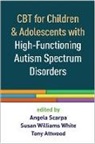 Tony Attwood, Angela Scarpa, Susan Williams White - CBT for Children and Adolescents with High-Functioning Autism Spectrum Disorders