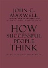 John C Maxwell, John C. Maxwell - How Successful People Think