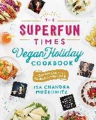 Isa Moskowitz, Isa Chandra Moskowitz - The Superfun Times Vegan Holiday Cookbook