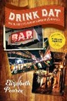 Elizabeth Pearce - Drink DAT New Orleans: A Guide to the Best Cocktail Bars, Neighborhood Pubs, and All-Night Dives