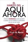 Hugh Byrne, Hugh G Byrne, Hugh G. Byrne - El hábito del aquí y ahora : cómo el mindfulness puede ayudarte a acabar con los hábitos no saludables de una vez por todas
