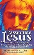 Peter Wallace, The Rev. Peter Wallace - Passionate Jesus What We Can Learn From Jesus About Love, Fear, Grief, Joy and Living