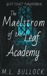 M. L. Bullock - The Maelstrom of the Leaf Academy