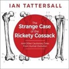 Ian Tattersall, Tom Perkins - The Strange Case of the Rickety Cossack: And Other Cautionary Tales from Human Evolution (Hörbuch)