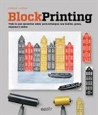 Andrea Lauren - Block Printing: Todo Lo Que Necesitas Saber Para Estampar Con Linóleo, Goma, Espuma Y Sellos