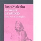 Janet Malcolm - La Mujer En Silencio. Sylvia Plath Y Ted Hughes