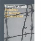 Hannah Arendt - Hombres En Tiempos de Oscuridad