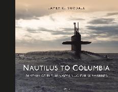 James C Goodall, James C. Goodall - Nautilus to Columbia - 70 years of the US Navy's Nuclear Submarines