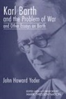 John Howard Yoder, Mark T. Nation - Karl Barth and the Problem of War, and Other Essays on Barth
