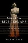 Kira Thurman - Singing Like Germans